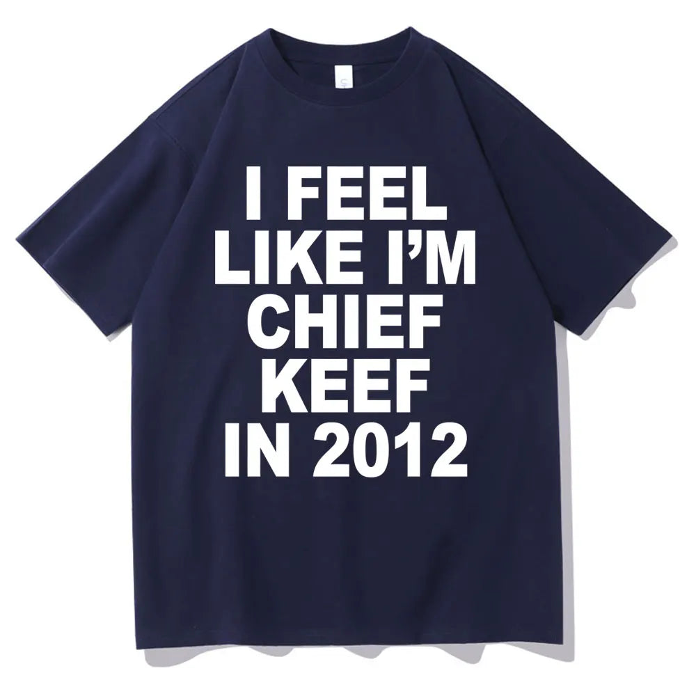 I Feel Like I'm Chief Keef in 2012 Graphic Print T-shirt Funny Rap Meme Tshirt Men Hip Hop Oversized T Shirts Men's Cotton Tees