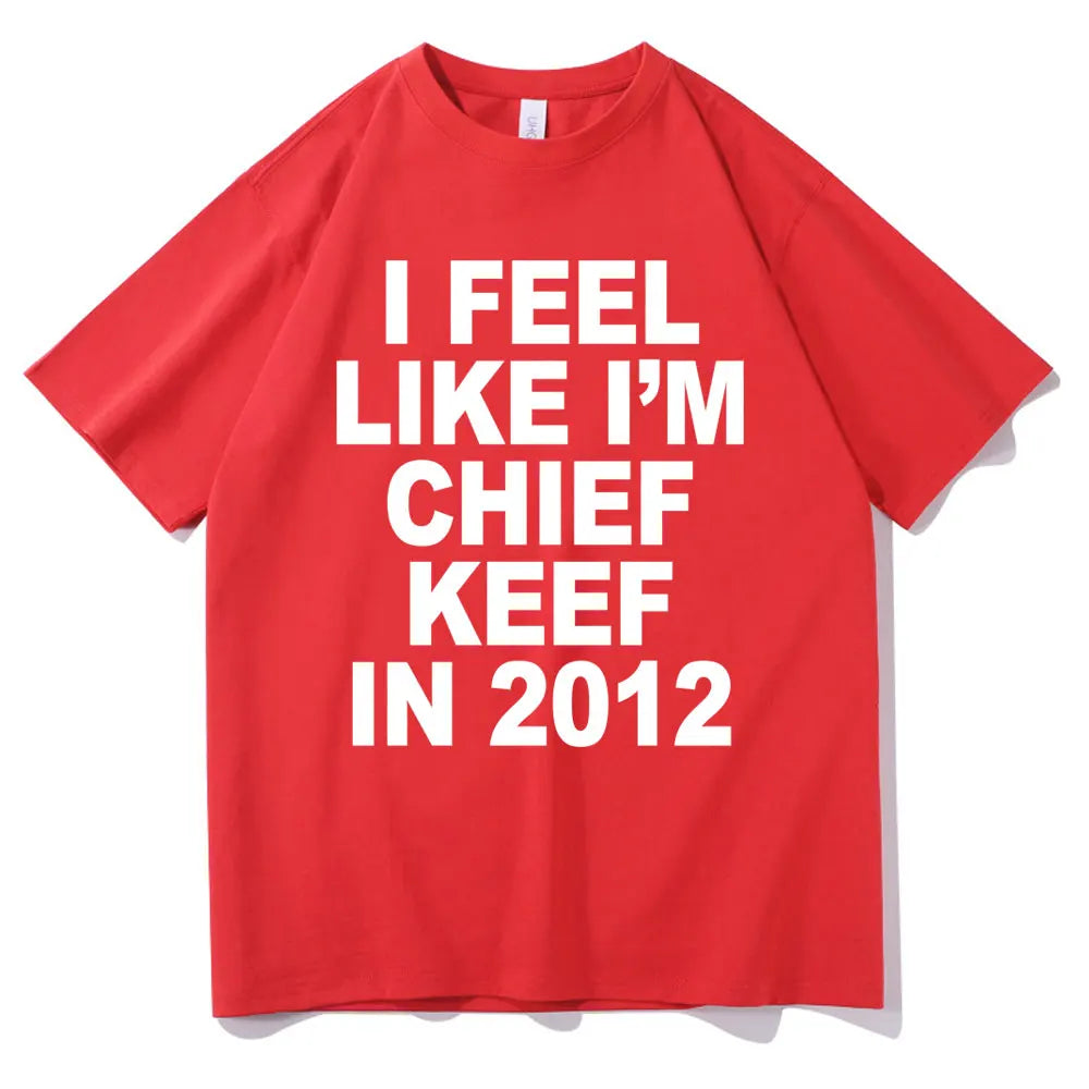 I Feel Like I'm Chief Keef in 2012 Graphic Print T-shirt Funny Rap Meme Tshirt Men Hip Hop Oversized T Shirts Men's Cotton Tees